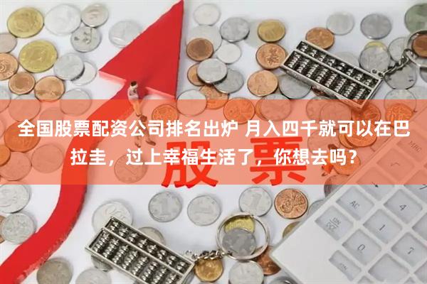 全国股票配资公司排名出炉 月入四千就可以在巴拉圭，过上幸福生活了，你想去吗？